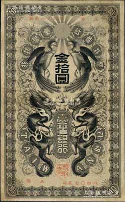 株式會社臺灣銀行（1906年）金拾圓，上印雙龍雙鳳圖，日本占據臺灣時代發行，少見，有修補，近八成新