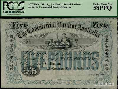 18xx年（澳大利亞）新金山金媽士銀行伍磅樣本券，Melbourne（墨爾本）地名，其正面兩邊均印有中文，羊皮紙印制，且內有水印；該行又名“澳大利亞商業銀行”，成立于1866年，由廣東臺山籍華僑雷亞妹、劉光明等所發起創辦（乃該行最大股東，均曾任董事長），故鈔上印有中文，以方便華僑同胞流通使用；在經歷百年之久后，至1982年該行與新南威爾士州銀行合并，并更名為澳大利亞西太平洋銀行