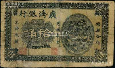 民國六年（1917年）廣濟銀行拾角，由錦縣分行發行，屬鮮為人知之奉天小商業銀行紙幣；劉文和先生藏品，且屬《中國歷代貨幣大系·民國時期商業銀行紙幣》一書第322頁之圖片原物，罕見，有修補，七成新