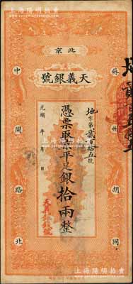 光緒年（北京）天義銀號·京平足銀拾兩，上印雙龍戲珠圖；劉文和先生藏品，源于著名集鈔家吳籌中先生之舊藏，且屬《北京紙幣八百年》一書第314頁之圖片原物，此大面額存世少見，八成新
