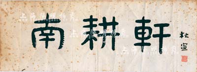 著名劇作家、散文家、詩人、國際文學活動家杜宣（原上海市文聯、作協副主席）書法“南耕軒”1幅（橫式），尺寸620×230mm，保存尚佳，敬請預覽