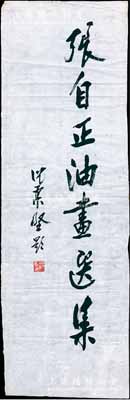 著名書畫家沈柔堅題詞一幅，乃為中國著名油畫家張自正題寫書名，尺寸150×480mm，源于著名股票收藏家出品，保真，品相甚佳，敬請預覽